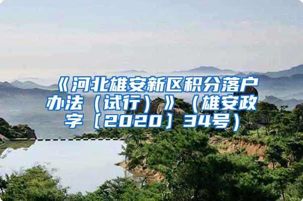 《河北雄安新区积分落户办法（试行）》（雄安政字〔2020〕34号）