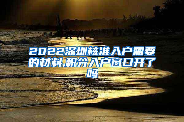 2022深圳核准入户需要的材料,积分入户窗口开了吗