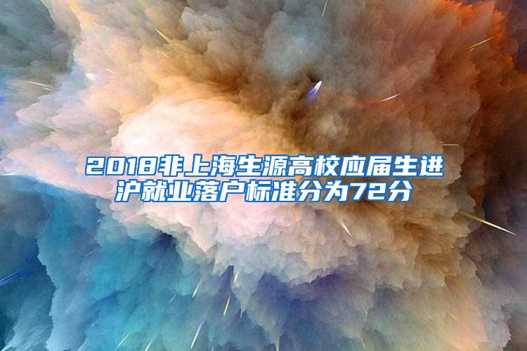 2018非上海生源高校应届生进沪就业落户标准分为72分