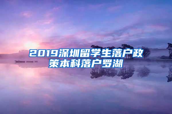 2019深圳留学生落户政策本科落户罗湖