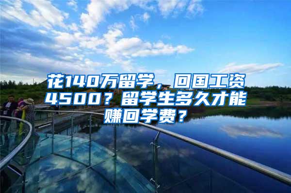 花140万留学，回国工资4500？留学生多久才能赚回学费？