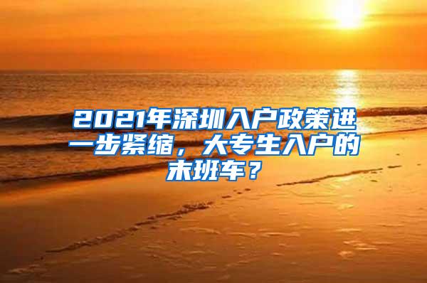 2021年深圳入户政策进一步紧缩，大专生入户的末班车？