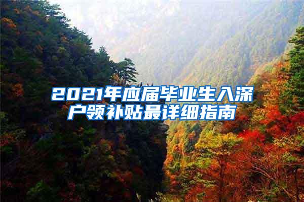 2021年应届毕业生入深户领补贴最详细指南