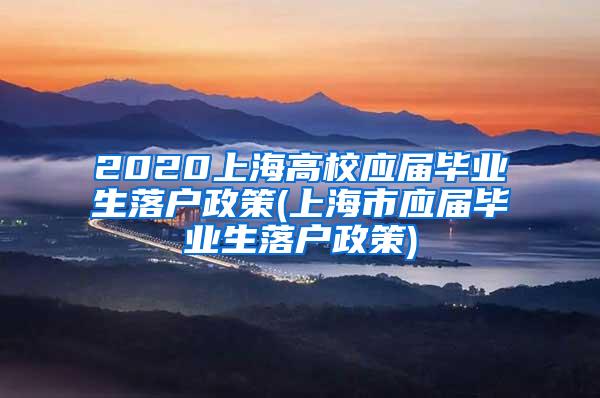 2020上海高校应届毕业生落户政策(上海市应届毕业生落户政策)