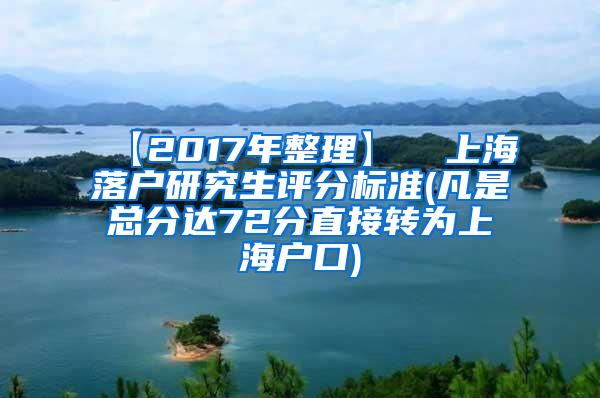 【2017年整理】  上海落户研究生评分标准(凡是总分达72分直接转为上海户口)