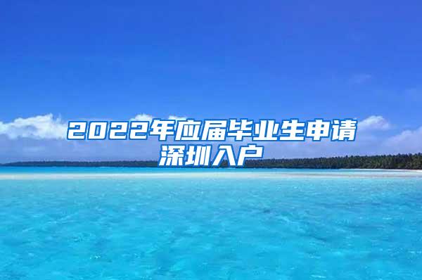 2022年应届毕业生申请深圳入户