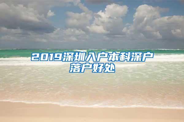 2019深圳入户本科深户落户好处