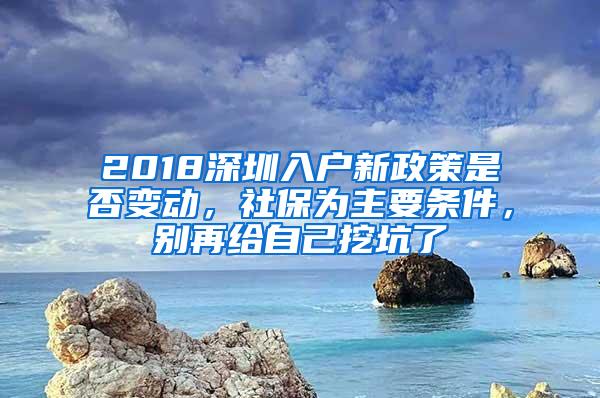 2018深圳入户新政策是否变动，社保为主要条件，别再给自己挖坑了