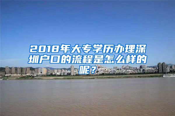 2018年大专学历办理深圳户口的流程是怎么样的呢？