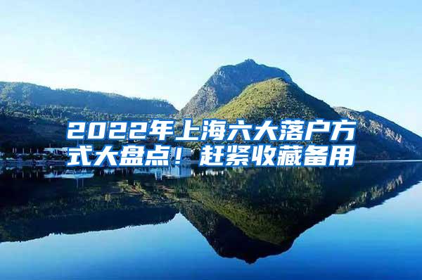 2022年上海六大落户方式大盘点！赶紧收藏备用