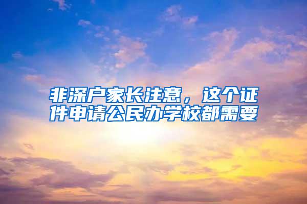 非深户家长注意，这个证件申请公民办学校都需要