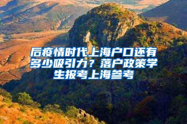 后疫情时代上海户口还有多少吸引力？落户政策学生报考上海参考