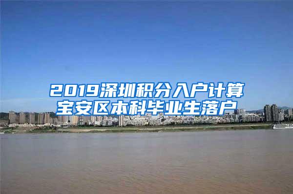 2019深圳积分入户计算宝安区本科毕业生落户