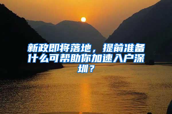 新政即将落地，提前准备什么可帮助你加速入户深圳？