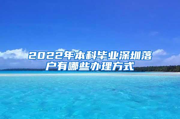 2022年本科毕业深圳落户有哪些办理方式