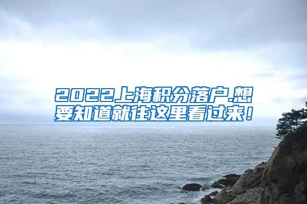 2022上海积分落户.想要知道就往这里看过来！