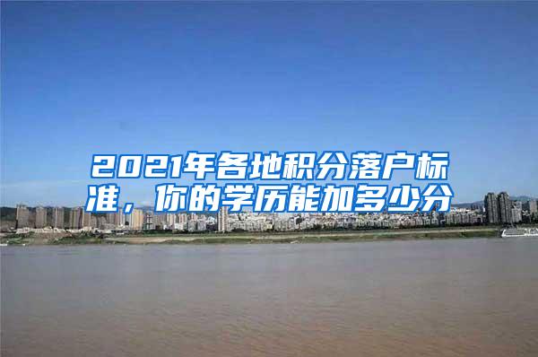 2021年各地积分落户标准，你的学历能加多少分