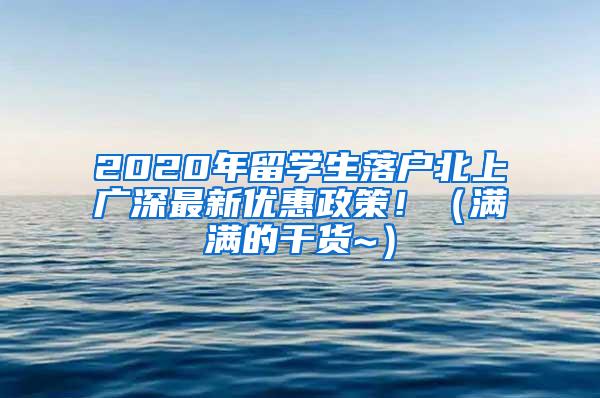 2020年留学生落户北上广深最新优惠政策！（满满的干货~）