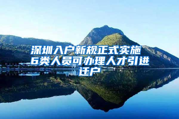 深圳入户新规正式实施 6类人员可办理人才引进迁户