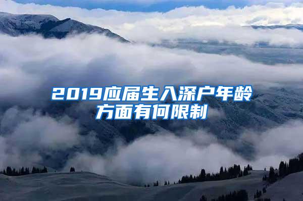 2019应届生入深户年龄方面有何限制