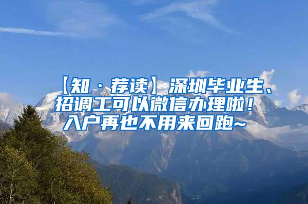 【知·荐读】深圳毕业生、招调工可以微信办理啦！入户再也不用来回跑~