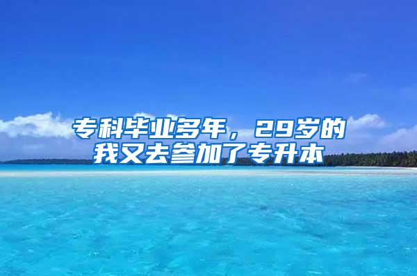 专科毕业多年，29岁的我又去参加了专升本