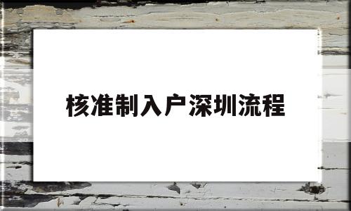 核准制入户深圳流程(深圳核准制入户详细流程) 深圳核准入户