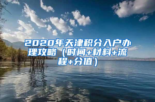 2020年天津积分入户办理攻略（时间+材料+流程+分值）