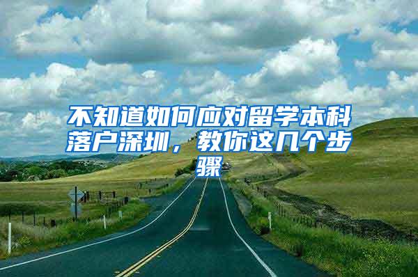 不知道如何应对留学本科落户深圳，教你这几个步骤