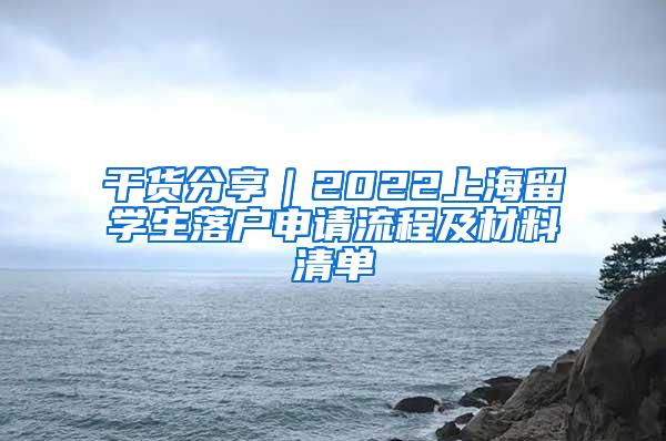 干货分享｜2022上海留学生落户申请流程及材料清单