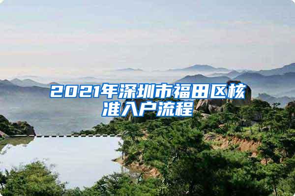 2021年深圳市福田区核准入户流程