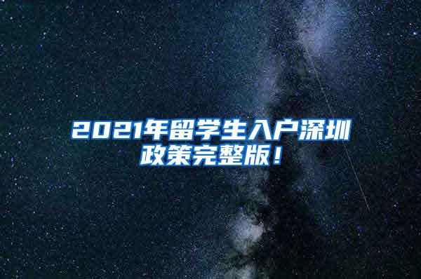 2021年留学生入户深圳政策完整版！