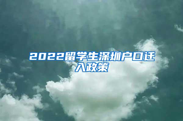 2022留学生深圳户口迁入政策