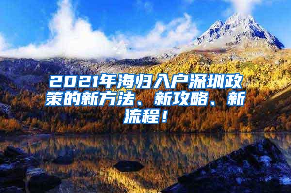 2021年海归入户深圳政策的新方法、新攻略、新流程！