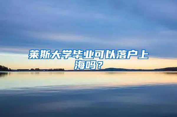 莱斯大学毕业可以落户上海吗？