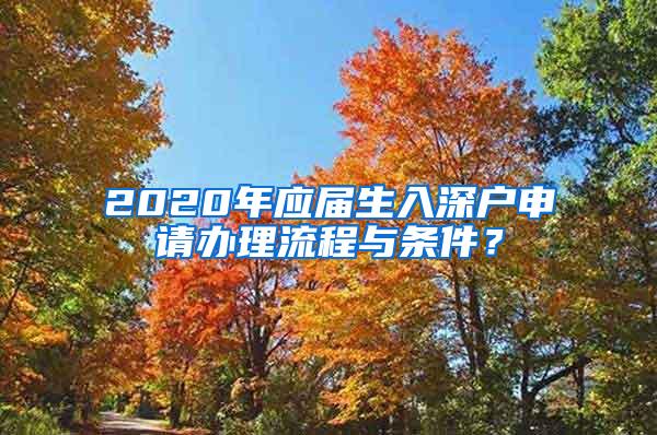 2020年应届生入深户申请办理流程与条件？