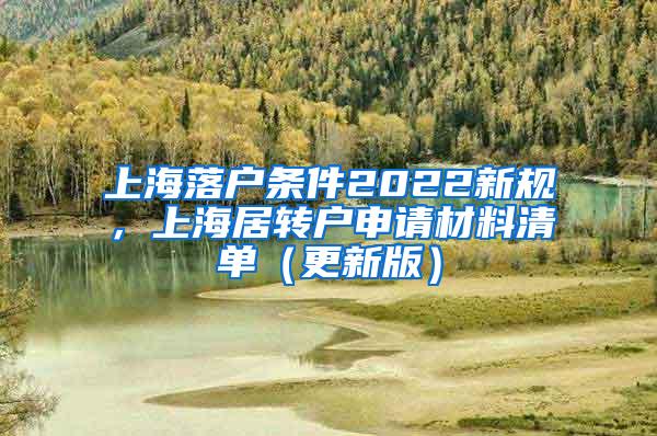 上海落户条件2022新规，上海居转户申请材料清单（更新版）