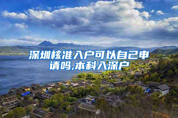 深圳核准入户可以自己申请吗,本科入深户