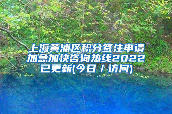 上海黄浦区积分签注申请加急加快咨询热线2022已更新(今日／访问)