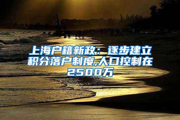 上海户籍新政：逐步建立积分落户制度,人口控制在2500万