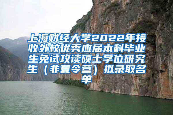 上海财经大学2022年接收外校优秀应届本科毕业生免试攻读硕士学位研究生（非夏令营）拟录取名单