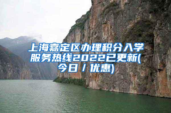 上海嘉定区办理积分入学服务热线2022已更新(今日／优惠)