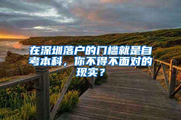 在深圳落户的门槛就是自考本科，你不得不面对的现实？