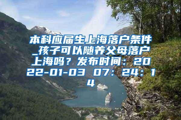 本科应届生上海落户条件_孩子可以随养父母落户上海吗？发布时间：2022-01-03 07：24：14