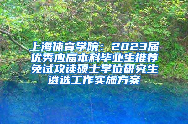 上海体育学院：2023届优秀应届本科毕业生推荐免试攻读硕士学位研究生遴选工作实施方案