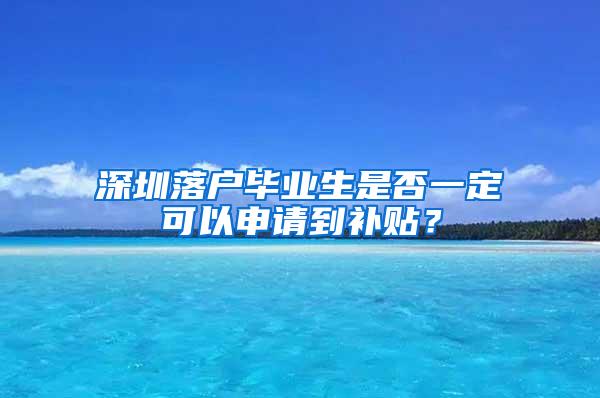 深圳落户毕业生是否一定可以申请到补贴？