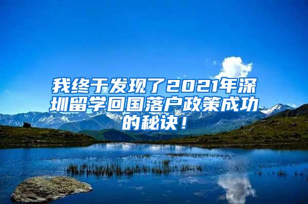 我终于发现了2021年深圳留学回国落户政策成功的秘诀！