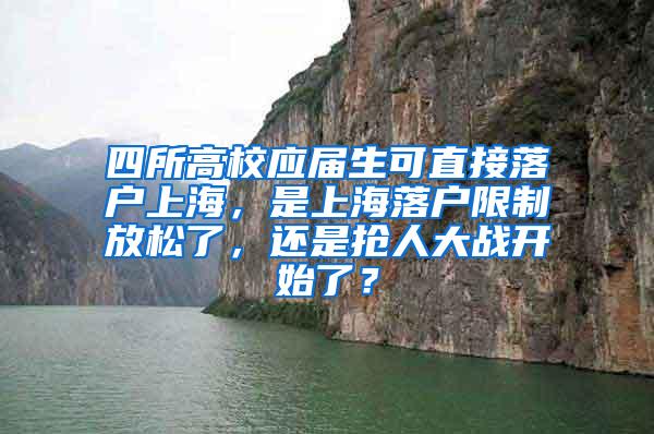 四所高校应届生可直接落户上海，是上海落户限制放松了，还是抢人大战开始了？