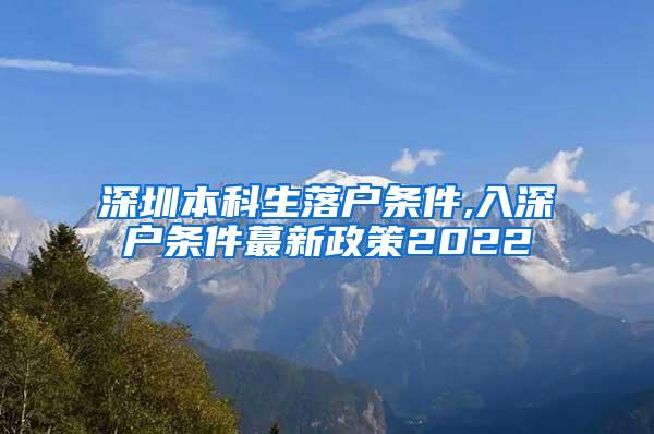 深圳本科生落户条件,入深户条件蕞新政策2022