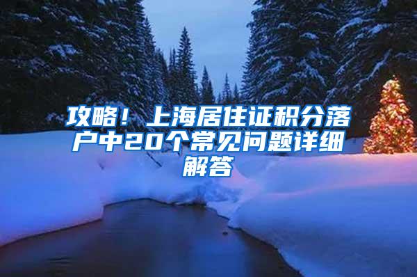 攻略！上海居住证积分落户中20个常见问题详细解答